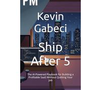 Ship After 5: The AI-Powered Playbook for Building a Profitable SaaS Without Quitting Your Job