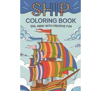 Ship Coloring Book Sail Away with Creative Fun: Relax, Unwind, and Bring Stunning Vessels to Life with Your Colors