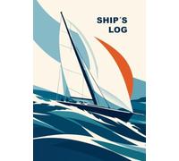 Ship’s Log: Sailing Logbook for Yacht Owners, Skippers and Sailors: Voyage Records, Crew Details & Technical Notes