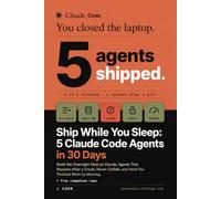 Ship While You Sleep - 5 Claude Code Agents in 30 Days: Build the Overnight Fleet with Agents That Resume After a Crash, Never Collide and Hand You Finished Work by Morning.