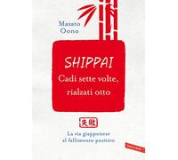 Shippai. Cadi sette volte, rialzati otto. La via giapponese al fallimento positivo