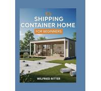Shipping Container Home for Beginners: The Professional Civil Engineer's Blueprint to Building Your Dream Container Home Safely, Affordably, and Legally