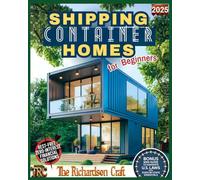Shipping Container Homes for Beginners: A Practical Step-by-Step Guide to Planning and Building Your Own Affordable, Sustainable, and Customized Container Home