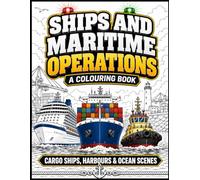 Ships and Maritime Operations: A Colouring Book: Cargo Ships, Harbours and Ocean Scenes