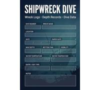 Shipwreck Dive Tracker: Advanced Scuba Exploration Log: Record Deep Water Penetration and Ocean Artifacts