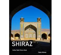Shiraz: A Coffee Table Picture Book, An Ideal Gift for Travel and Tourism Enthusiasts, Promoting Relaxation and Meditation.