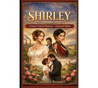 SHIRLEY : A Classic Victorian Romance - Annotated Edition