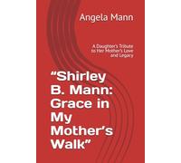 “Shirley B. Mann: Grace in My Mother’s Walk”: A Daughter’s Tribute to Her Mother’s Love and Legacy