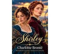 Shirley: Brentwood Classics Edition (Annotated): The Complete Unabridged Novel with Original Supplementary Material