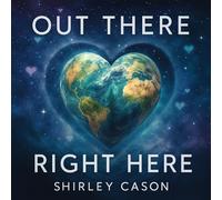Shirley Cason - Shirley Cason: Out There, Right Here - Cinematic New Age Instrumental Journey, Ambient & Relaxation Music