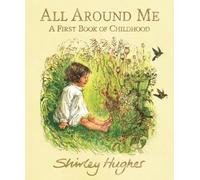 Shirley Hughes All Around Me; A First Book of Childhood (Copertina rigida)