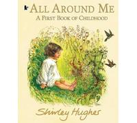 Shirley Hughes All Around Me; A First Book of Childhood (Tascabile)