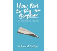 Shirley M Phillips How Not to Fly an Airplane (Copertina rigida)