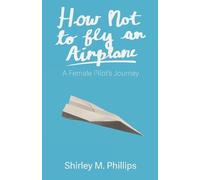 Shirley M Phillips How Not to Fly an Airplane (Tascabile)