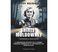 SHIRLEY MULDOWNEY : Decidido a destacar: La inspiradora historia de la primera campeona femenina de T.F. que desafió las expectativas