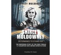 SHIRLEY MULDOWNEY : Determined to Stand Out: The Inspiring Story of the First Female T.F Champion Who Defied Expectations