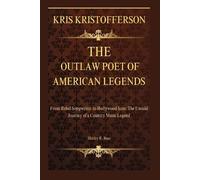 Kristofferson: The Outlaw Poet of American Legends: From Rebel Songwriter to Hollywood Icon: The Untold Journey of a Country Music Legend
