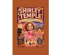 SHIRLEY TEMPLE: A Kids’ Biography - The Tiny Star with a Giant Hollywood Dream