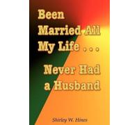 Shirley W Hines Been Married All My Life...Never Had a Husband (Tascabile)