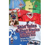 Shirt Tales & Short Stories: The Lost World of Football Kits: The Lost World of Classic Football Kits