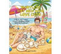 Shirtless Hot Men Who Love Cats: A Silly and Funny Adult Coloring Book for Stress Relief: 50 Illustrations of Sexy Hunks with Cute Cats in Adorable and Ridiculous Situations