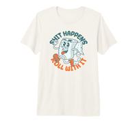 Shit Happens Roll with It - Funny Adult Humor Maglietta Premium