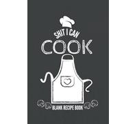 Shit I Can Cook: Blank Recipe Cookbook to Fill in Your Favorite or Create Your Own Recipes, Size 6"x 9" and 120 Pages.