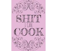 Shit I Can Cook Recipe Book: Create Your Own Cookbook | 6x9 Inches | 110 Pages - 100 Blank Recipe Pages and 10 Notes Pages | Perfect to Save and ... Your Culinary Goals, Memory Keeping and More
