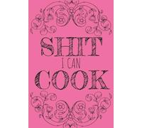 Shit I Can Cook Recipe Book: Create Your Own Cookbook | 6x9 Inches | 110 Pages - 100 Blank Recipe Pages and 10 Notes Pages | Perfect to Save and ... Track Culinary Goals, Memory Keeping and More