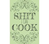 Shit I Can Cook Recipe Book: Create Your Own Cookbook | 6x9 Inches | 110 Pages - 100 Blank Recipe Pages and 10 Notes Pages | Perfect to Save and ... Your Culinary Goals, Memory Keeping and More