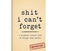Shit I Can’t Forget: A Brutally Honest List of Things That Matter | Lined Journal for Notes, To-Do Lists, Reminders & Everyday Life