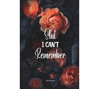 Shit I Can’t Remember: Amber Bloom Edition - Lined Organizer, Log Book & Funny Notebook for Passwords and Important Stuff