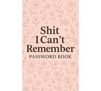 Shit I Can’t Remember: Floral Aesthetic Password Book for Everyday Use | Secure & Organized Login Keeper for Home and Office | Matte Cover