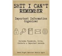 Shit I Can’t Remember: Important Information Organizer - Includes Passwords, Bills, Contacts & Important records