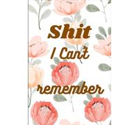 Shit I Can’t Remember: Organizer, Log Book & Notebook for Passwords and All That Other Stuff