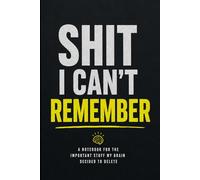 Shit I Can't Remember: A NOTEBOOK FOR THE IMPORTANT STUFF MY BRAIN DECIDED TO DELETE I CAME. I SAW. I FORGOT, A Sarcastic Notebook for Important Notes, Random Thoughts and Everyday Brain Failures