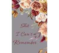 Shit I Can't Remember: A Notebook/Journal For Everything You Forget, Passwords, Birthdays & More, 120 Pages, 6x9"