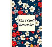 Shit I Can't Remember: Blank Lined Floral Journal Notebook - A Funny Gag Gift for Women’s Retirement
