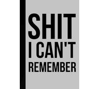 Shit I Can't Remember: Funny Gag Gift Blank Lined Notebook Journal for Women and Men - Retirement