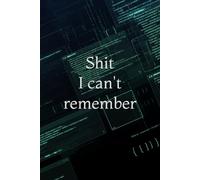 Shit I Can't Remember: Organizer, Log Book & Notebook for Passwords