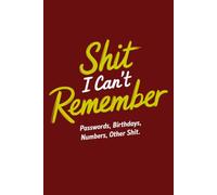 Shit I Can't Remember: Passwords, Birthdays, Numbers and Other Shit - A Notebook for Men Who Are Definitely Fine