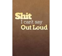 Shit I Can't Say Out Loud: Funny Hilarious Mock Prank Gag Gift - Classic Lined Notebook Journal Writing Book for Men Women Teens Student Adults Office School