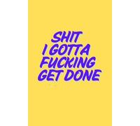 Shit I Gotta Fucking Get Done: A Funny Sweary To-Do List Notebook for Women and Men | Hilarious Motivational Journal with 120 Pages for Productivity, ... | Perfect Gag Gift for Friends and Coworkers