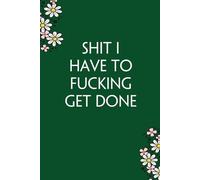 Shit I Have To Fucking Get Done: Funny Gag Gift Notebook for Co-workers, Team, HR, Employees, Friends, Students, Classmates, Teacher [6"x9" - 100 pages]