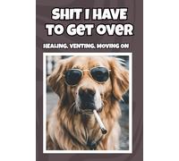 Shit I Have to Get Over - 6x9 Blank Lined Journal: Funny Golden Retriever Notebook for Letting Go, Healing & Moving On