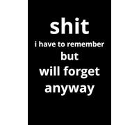 Shit I Have To Remember But Will Forget Anyway: 100 lined pages Size 6x9 Inches | Funny Notebook For Man, Woman, Teens | For Home, Office, College, ... | Notebook A5 | Gag Gift | Perfect Gift Idea