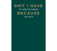 Shit I Have To Write Down Because I’m Old: 110 Blank Lined Notebook Journal - A Funny Retirement Gift for Seniors, Coworkers, Friends, And Family.