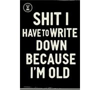 Shit I Have To Write Down Because I’m Old: 180 Page,Blank Lined Notebook Journal, Funny Gag Gifts Blank Lined Notebook Journal For Old Women,Mens