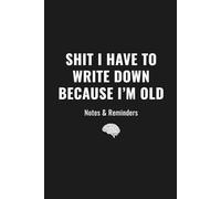 Shit I Have to Write Down Because I’m Old: A Funny Notebook for Family, Friends, Co-Workers, Dad, Grandma & Grandpa | 6"x 9" 120 Pages | Soft Matte Cover