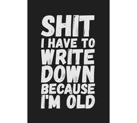 Shit I Have To Write Down Because I’m Old: Funny and Sarcastic Gift for Christmas, Birthday, or Retirement | Wide-Ruled Lined Journal for Notes, Lists, and Brain Dumps
